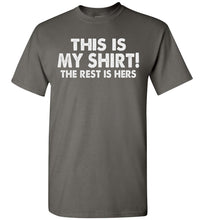 Load image into Gallery viewer, This Is My Shirt! The Rest Is Hers Funny Quote Shirts For Men charcoal