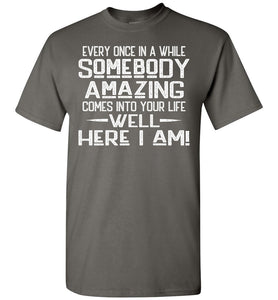 Somebody Amazing Here I Am Funny Quote Tees charcoal
