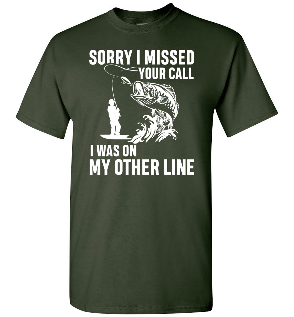 Sorry I Missed Your Call I Was On My Other Line Funny Fishing Shirts Forest Green / XL