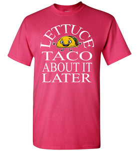 Lettuce Taco About It Later Funny Taco Shirts pink