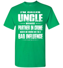 Load image into Gallery viewer, I'm Called Uncle Because Partner In Crime Makes Me Sound Like I'm A Bad Influence Uncle tshirts green