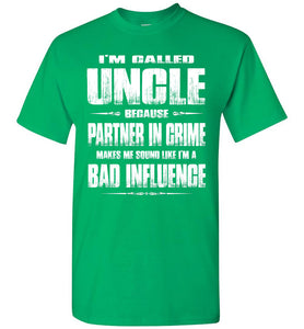 I'm Called Uncle Because Partner In Crime Makes Me Sound Like I'm A Bad Influence Uncle tshirts green