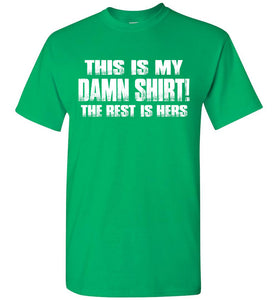 This Is My Damn Shirt! The Rest Is Hers Funny T Shirts For Men green