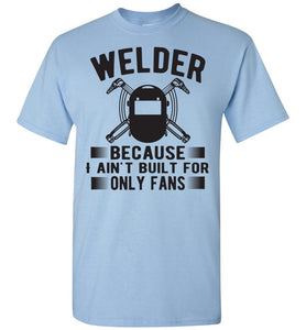 Welder Because I Ain't Built For Only Fans Funny Welder Shirts blue