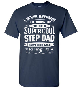 I Never Dreamed I'd Grow Up To Be A Super Cool Step Dad T Shirt navy