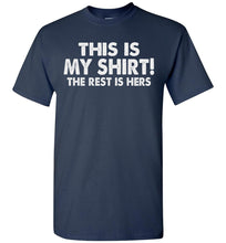 Load image into Gallery viewer, This Is My Shirt! The Rest Is Hers Funny Quote Shirts For Men navy