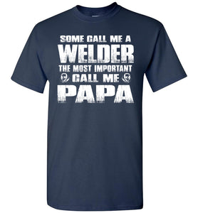 Some Call Me A Welder The Most Important Call Me Papa Welder Papa Shirt navy