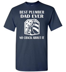 Best Plumber Dad Ever No Crack About It Funny Plumber Shirts navy