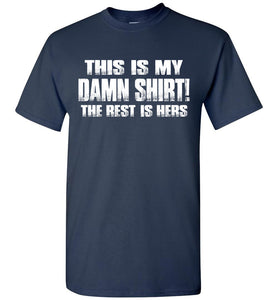 This Is My Damn Shirt! The Rest Is Hers Funny T Shirts For Men navy