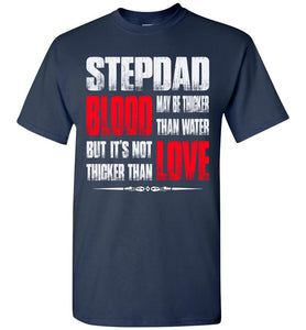 Step Dad Blood May be Thicker Than Water But It's Not Thicker Than Love Step Dad T Shirts navy
