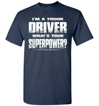 Load image into Gallery viewer, I'm A Truck Driver Whats Your Superpower? Funny Trucker Shirts navy