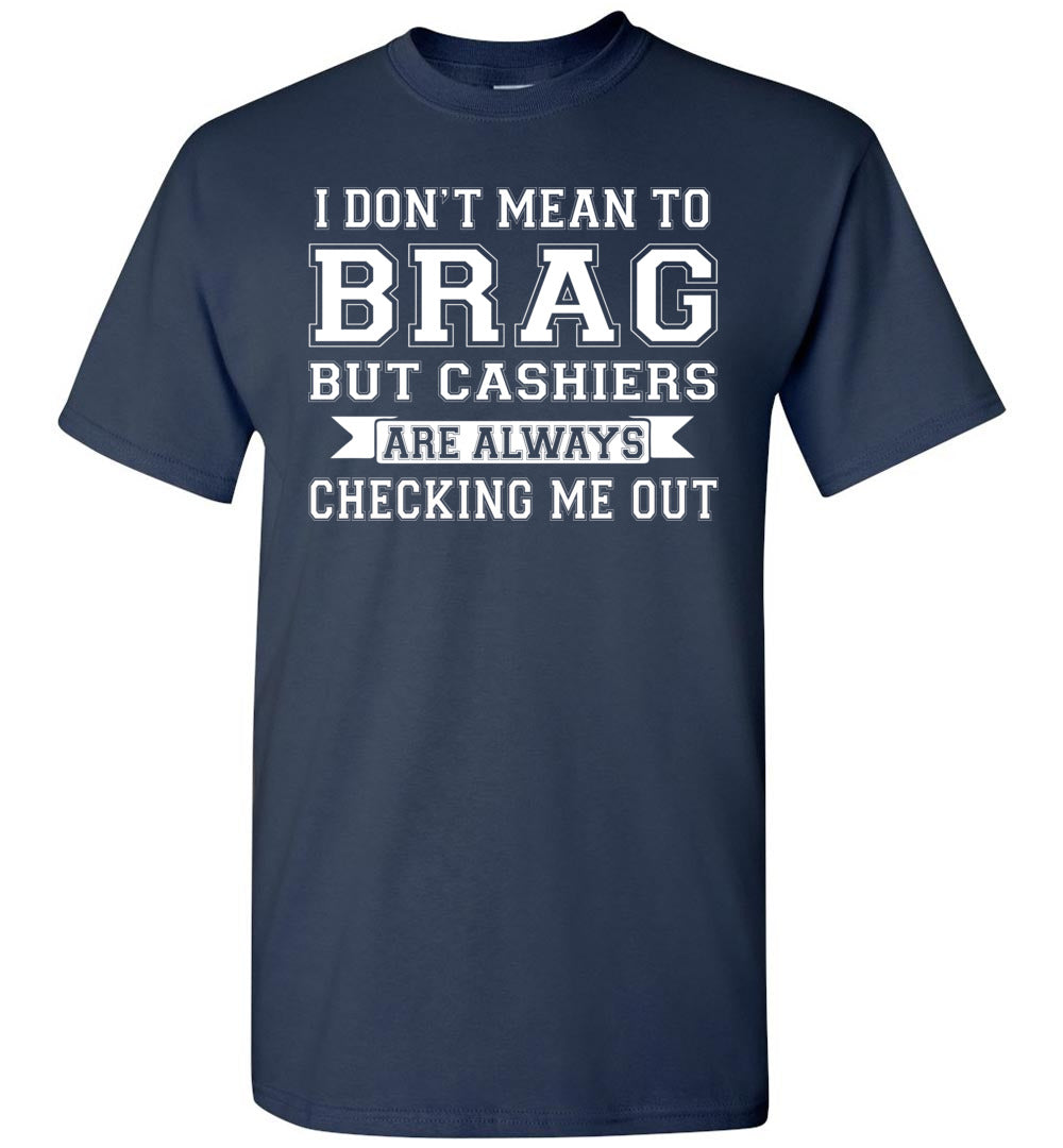 Cashiers Are Always Checking Me Out Funny Shirts for Men Unisex T-Shirt / Navy / 6XL, image size:1000x1080