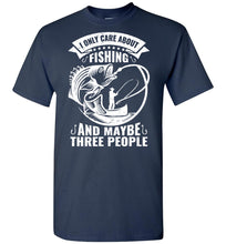 Load image into Gallery viewer, I Only Care About Fishing And Maybe 3 People Funny Fishing Shirts