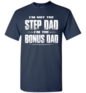 I'm Not The Step Dad I'm The Bonus Dad Step Dad T Shirts navy