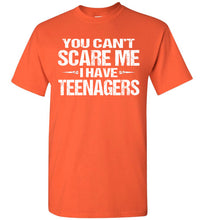 Load image into Gallery viewer, You Can't Scare Me I Have Teenagers Funny Shirts For Parents orange