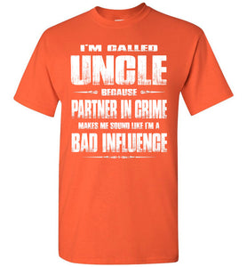 I'm Called Uncle Because Partner In Crime Makes Me Sound Like I'm A Bad Influence Uncle tshirts orange