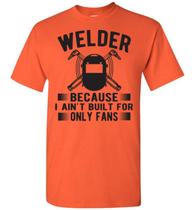 Welder Because I Ain't Built For Only Fans Funny Welder Shirts orange