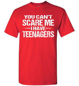 You Can't Scare Me I Have Teenagers Funny Shirts For Parents red
