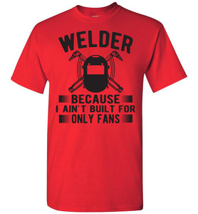 Welder Because I Ain't Built For Only Fans Funny Welder Shirts red