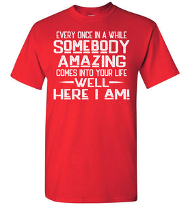 Somebody Amazing Here I Am Funny Quote Tees red