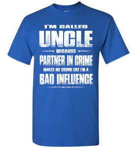 I'm Called Uncle Because Partner In Crime Makes Me Sound Like I'm A Bad Influence Uncle tshirts royal