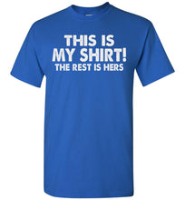 Load image into Gallery viewer, This Is My Shirt! The Rest Is Hers Funny Quote Shirts For Men royal