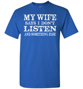 My Wife Says I Don't Listen And Something Else Funny Husband Shirts royal