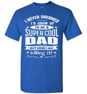 I Never Dreamed I'd Grow Up To Be A Super Cool Dad Funny dad t-shirt royal
