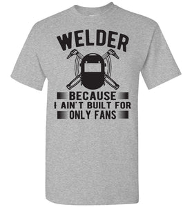 Welder Because I Ain't Built For Only Fans Funny Welder Shirts grey