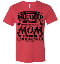 Load image into Gallery viewer, I Never Dreamed I'd Grow Up To Be A Super Cool Homeschool Mom Tshirt heather red
