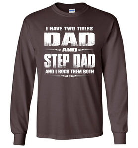 I Have Two Titles Dad And Step Dad And I Rock Them Both Step Dad Long sleeve Tee brown