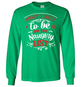Most Likely To Be On The Naughty List Funny Christmas LS Shirts green