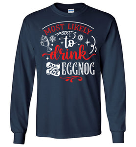 Most Likely To Drink All The Eggnog Funny Christmas LS Shirts navy
