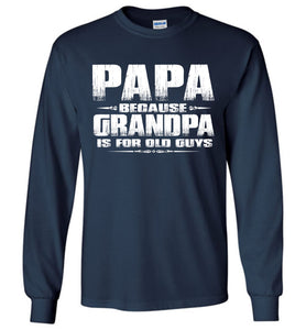 Papa Because Grandpa Is For Old Guys Funny Papa Shirts navy