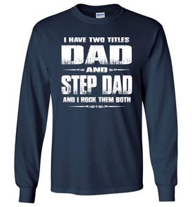 I Have Two Titles Dad And Step Dad And I Rock Them Both Step Dad Long sleeve Tee navy