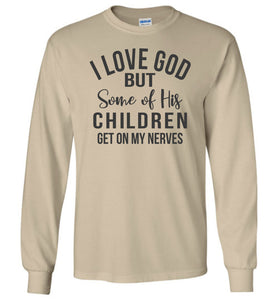 I Love God But Some Of His Children Get On My Nerves Long Sleeve Shirt sand