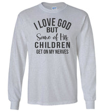 Load image into Gallery viewer, I Love God But Some Of His Children Get On My Nerves Long Sleeve Shirt gray