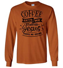 Load image into Gallery viewer, Coffee Gets Me Started Jesus Keeps Me Going Christian Quote Shirts LS texas orange