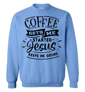 Coffee Gets Me Started Jesus Keeps Me Going Christian Quote Crewneck Sweatshirt blue