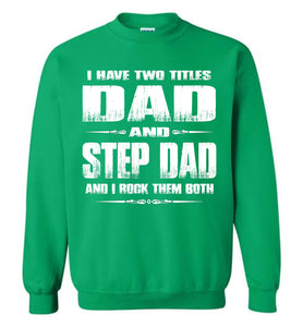 I Have Two Titles Dad And Step Dad And I Rock Them Both Step Dad Sweatshirt green