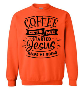 Coffee Gets Me Started Jesus Keeps Me Going Christian Quote Crewneck Sweatshirt orange
