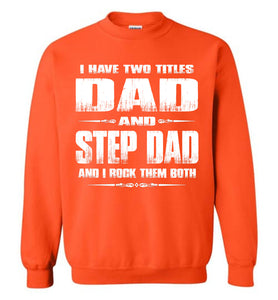 I Have Two Titles Dad And Step Dad And I Rock Them Both Step Dad Sweatshirt orange