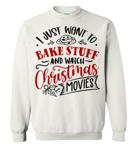 I Just Want To Bake Stuff And Watch Christmas Movies Sweatshirt white