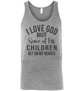 I Love God But Some Of His Children Get On My Nerves Tank Top Shirt men's gray