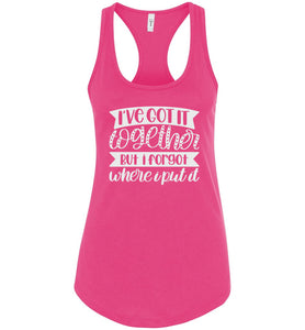 I've Got It Together But I Forgot Where I Put It Mom Quote Tank racerback pink