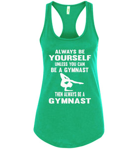 Always Be Yourself Unless You Can Be A Gymnast Tank Top racerback green