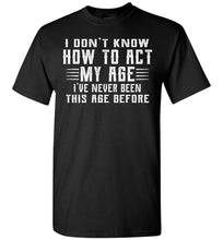 Load image into Gallery viewer, I Don't Know How To Act My Age Funny Quote Tee tall black