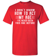Load image into Gallery viewer, I Don't Know How To Act My Age Funny Quote Tee tall red
