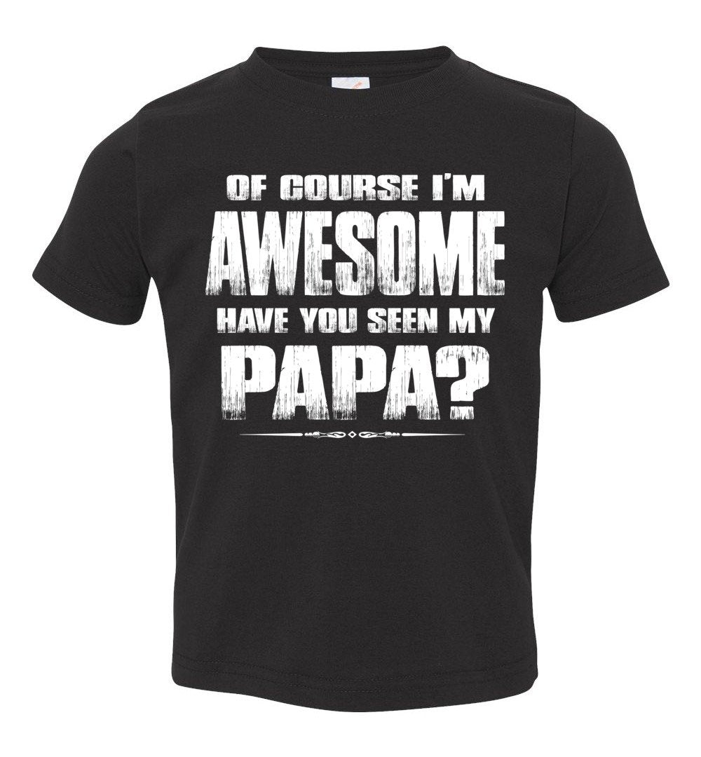 Of Course I'm Awesome Have You Seen My Papa? Papa Kids T-Shirts Toddler / Youth black