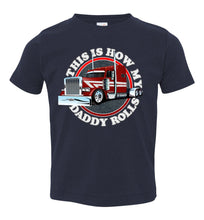 Load image into Gallery viewer, This Is How My Daddy Rolls Trucker Kid's Trucker Tee toddler navy